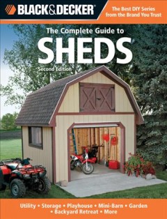 The complete guide to sheds : utility, storage, playhouse, mini-barn, garden, backyard retreat, more. Cover Image