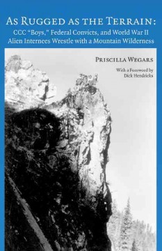 As rugged as the terrain : CCC "boys," federal convicts, and World War II alien internees wrestle with a mountain wilderness  Cover Image