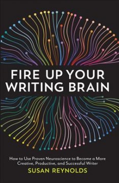 Fire up your writing brain : how to use proven neuroscience to become a more creative, productive, and successful writer  Cover Image