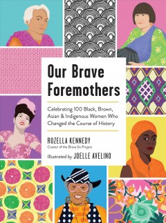 Our brave foremothers : celebrating 100 black, brown, Asian, & indigenous women who changed the course of history  Cover Image