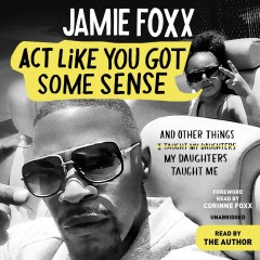 Act like you got some sense : and other things my daughters taught me  Cover Image