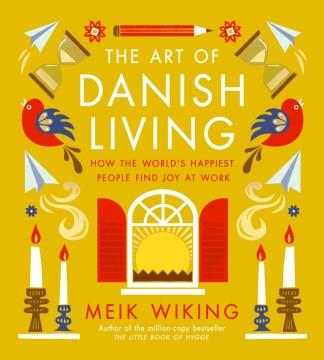 The art of Danish living : how the world's happiest people find joy at work Book cover