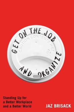 Get on the job and organize : standing up for a better workplace and a better world Book cover