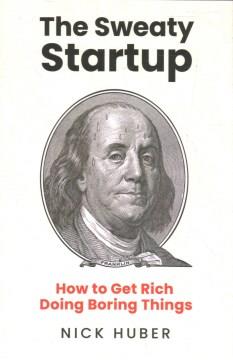 The sweaty startup : how to get rich doing boring things Book cover