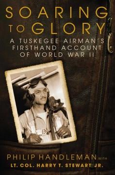 Soaring to glory : a Tuskegee airman's firsthand account of World War II Book cover