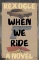 Go to record When we ride : a novel