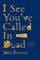 Go to record I see you've called in dead : a novel