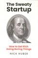 Go to record The sweaty startup : how to get rich doing boring things